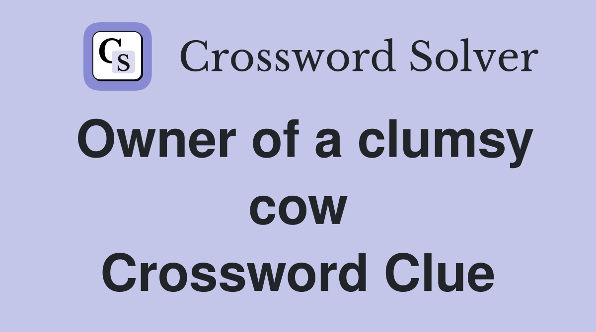 Owner of a clumsy cow Crossword Clue