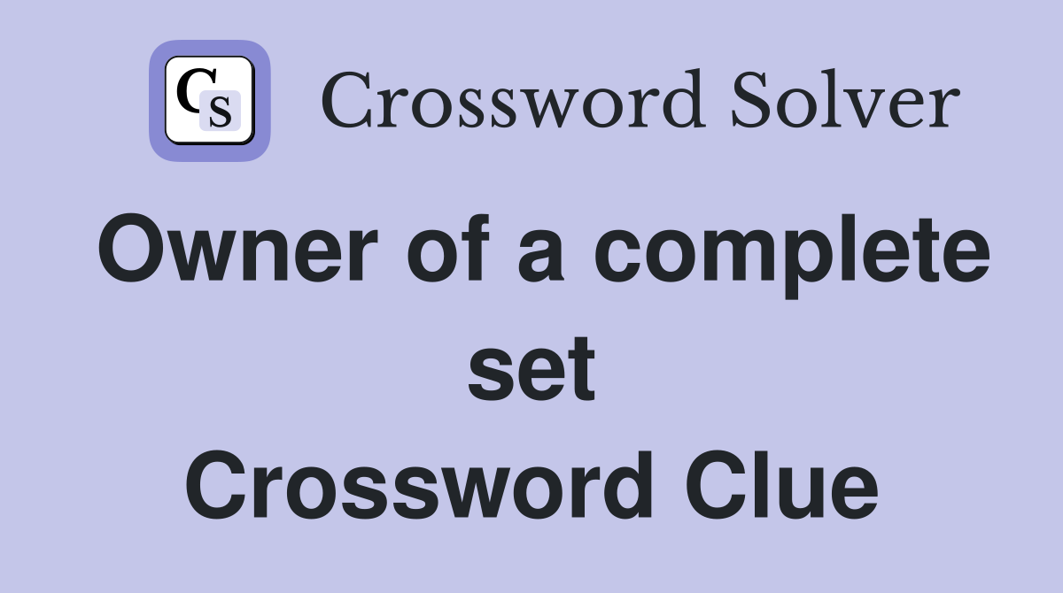 Owner of a complete set Crossword Clue