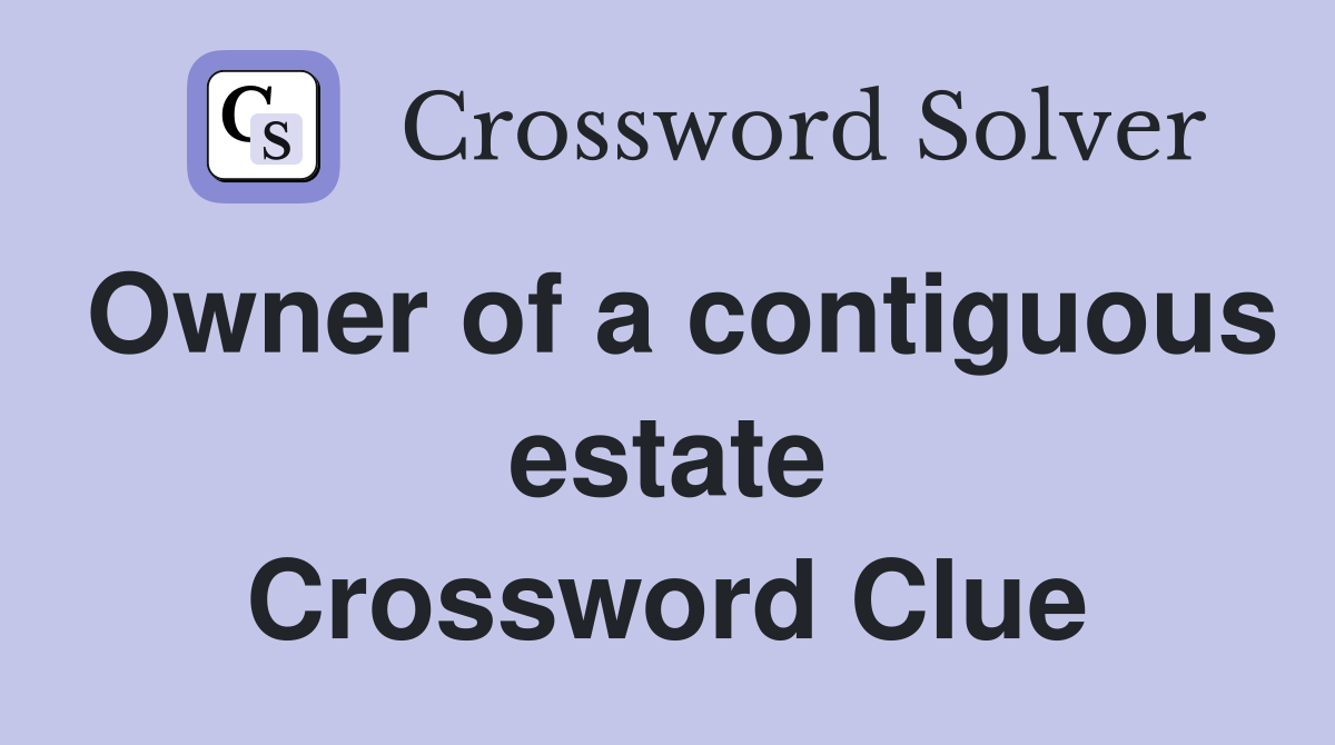 Owner of a contiguous estate Crossword Clue