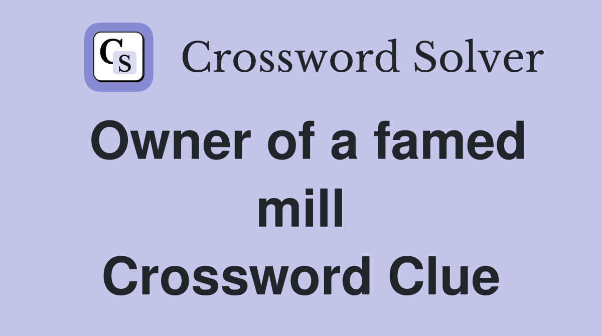Owner of a famed mill Crossword Clue