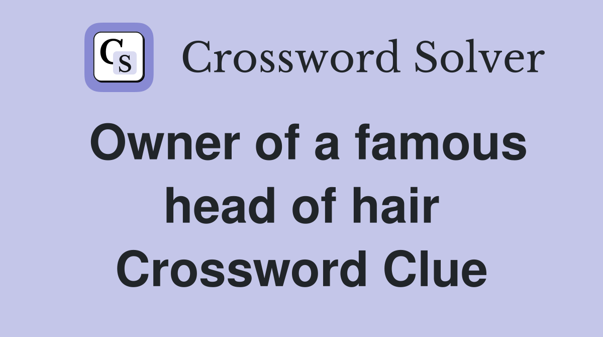 Owner of a famous head of hair Crossword Clue