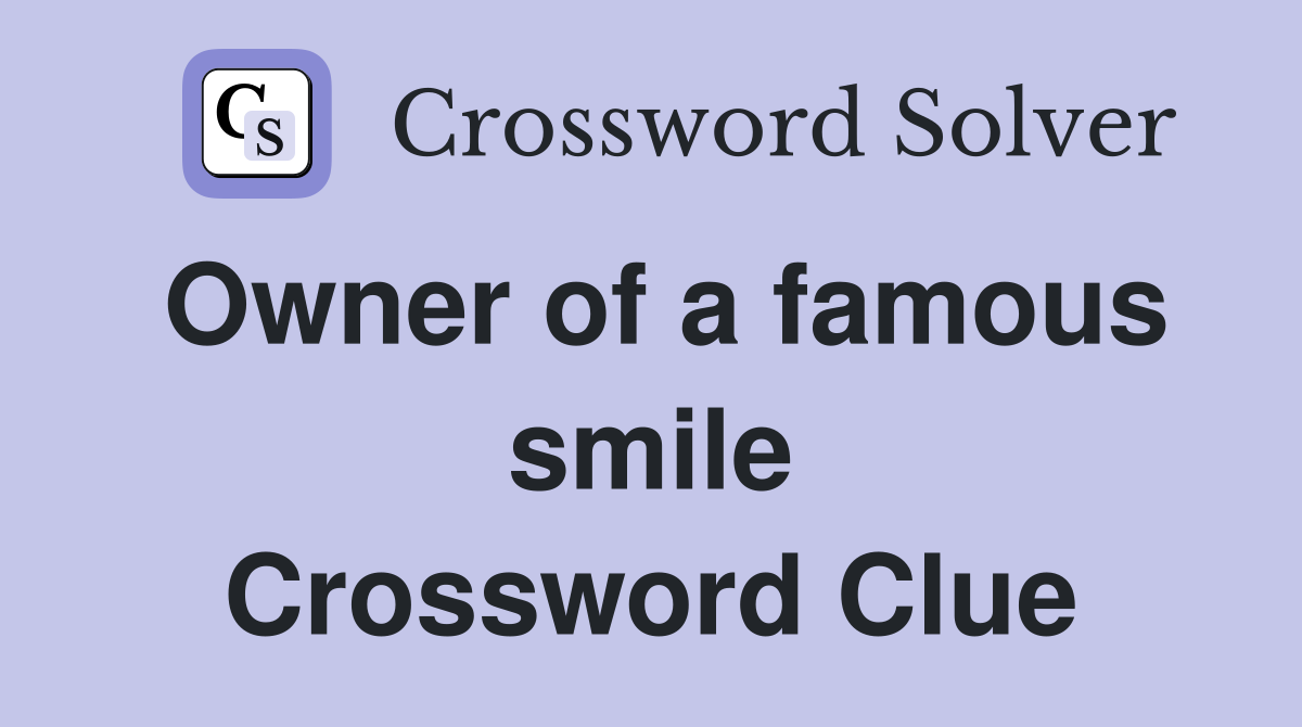 Owner of a famous smile Crossword Clue