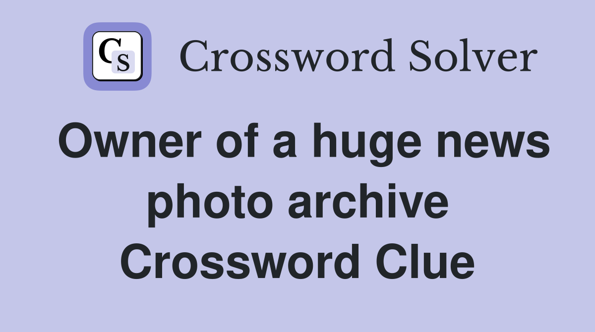 Owner of a huge news photo archive Crossword Clue