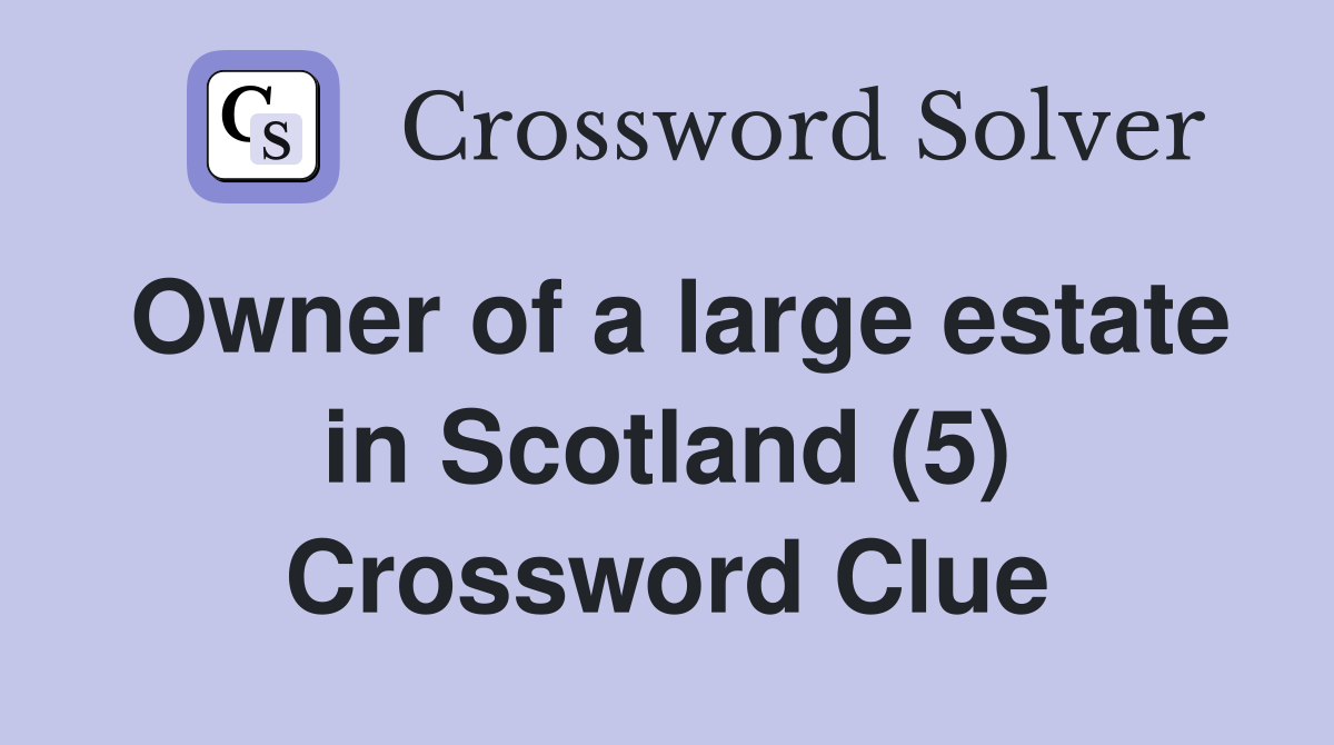 Owner of a large estate in Scotland (5) Crossword Clue