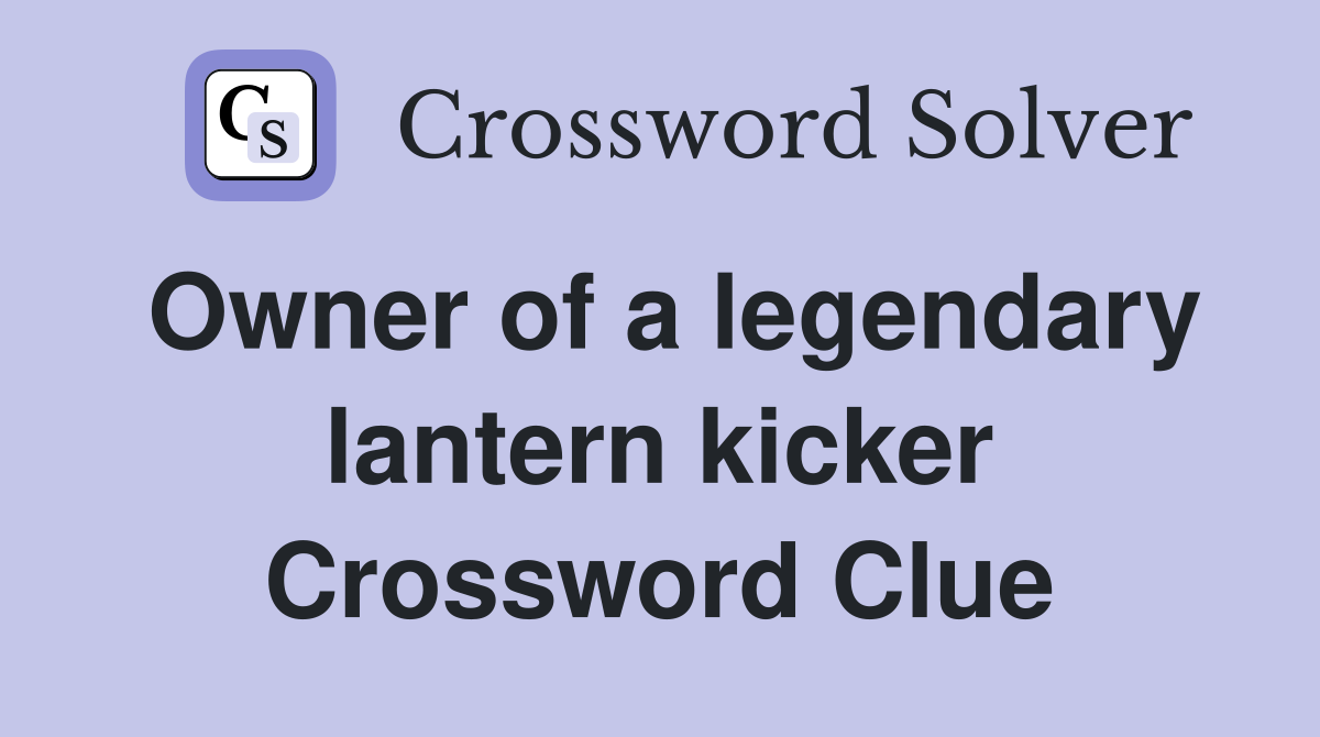 Owner of a legendary lantern kicker Crossword Clue