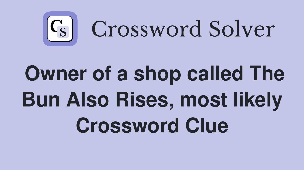 Owner of a shop called The Bun Also Rises, most likely Crossword Clue