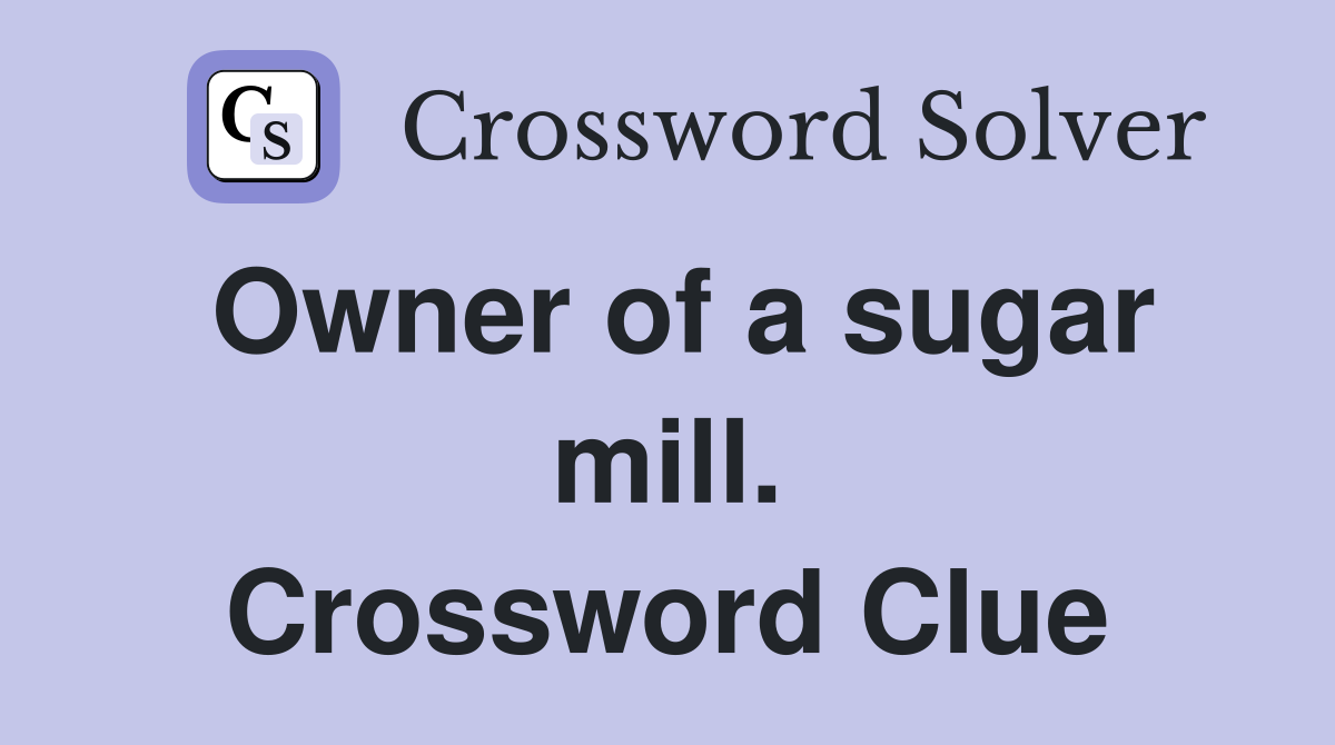 Owner of a sugar mill. Crossword Clue