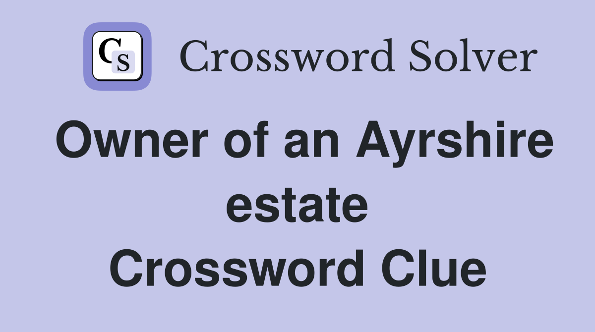 Owner of an Ayrshire estate Crossword Clue