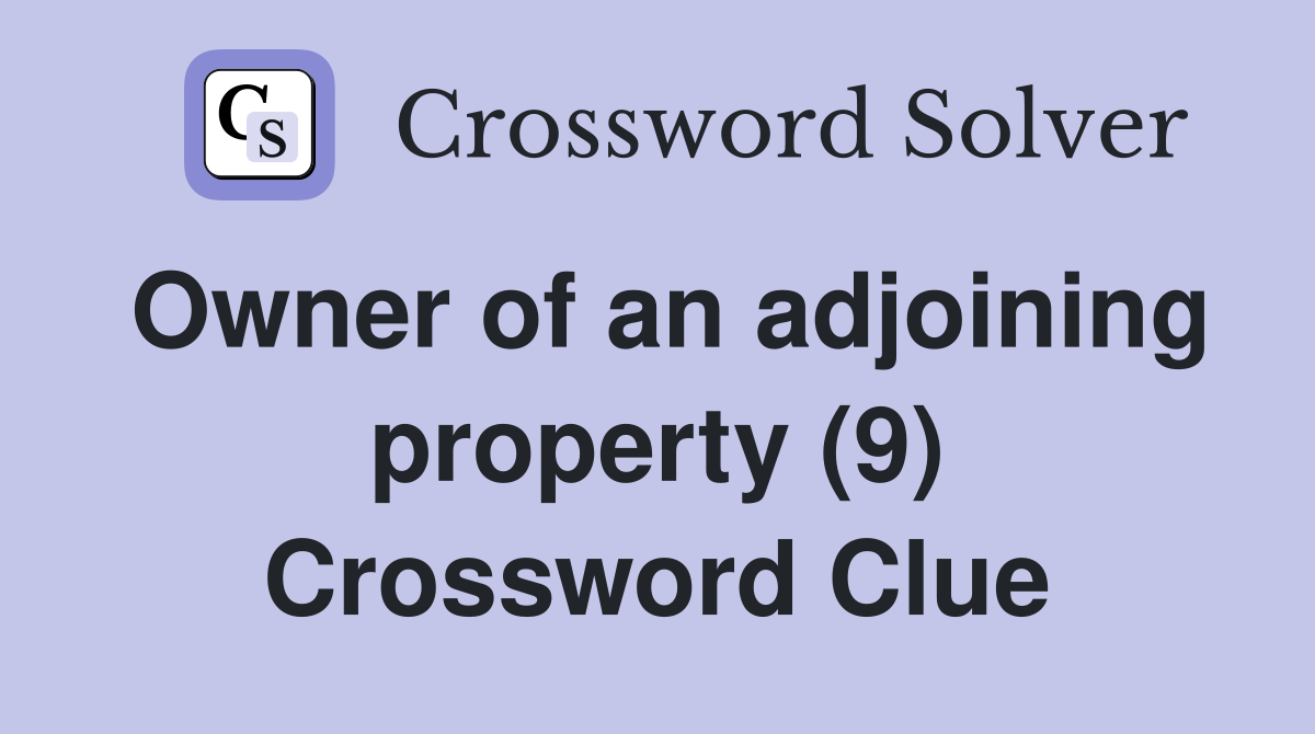 Owner of an adjoining property (9) Crossword Clue