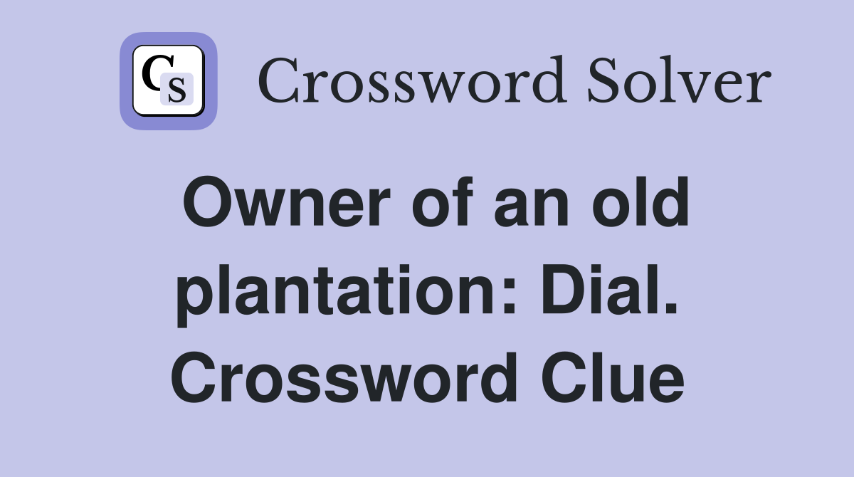 Owner of an old plantation: Dial. Crossword Clue