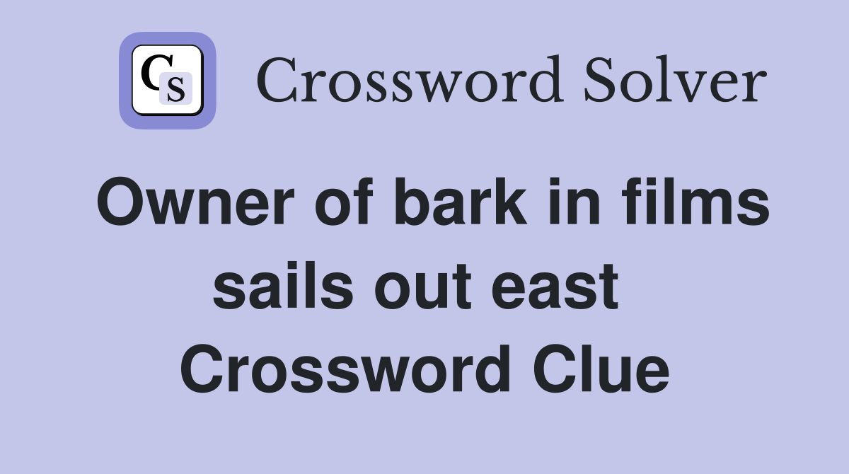 Owner of bark in films sails out east  Crossword Clue