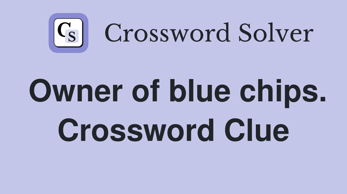 Owner of blue chips. Crossword Clue
