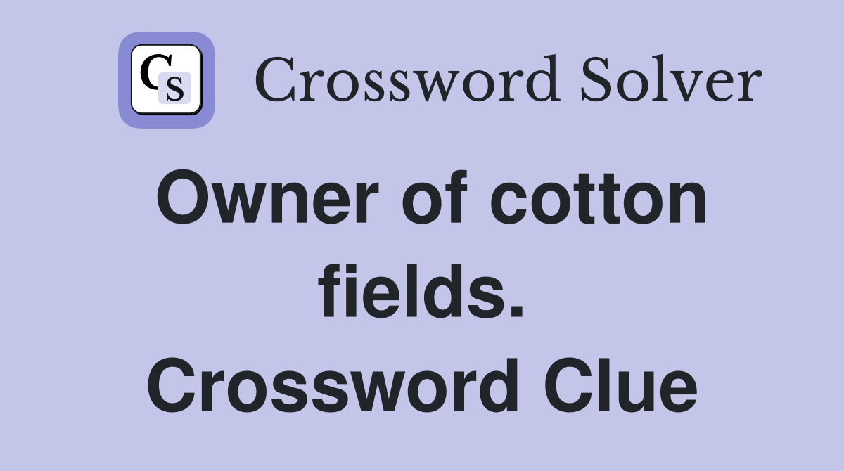 Owner of cotton fields. Crossword Clue