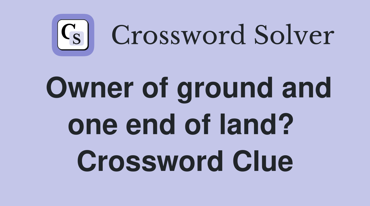 Owner of ground and one end of land?  Crossword Clue
