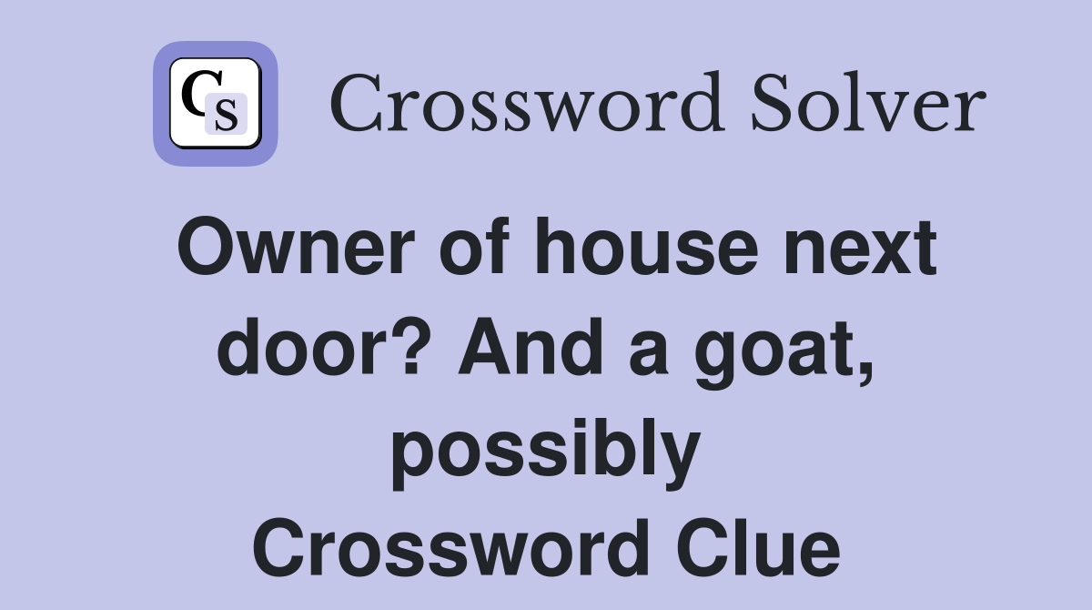Owner of house next door? And a goat, possibly Crossword Clue