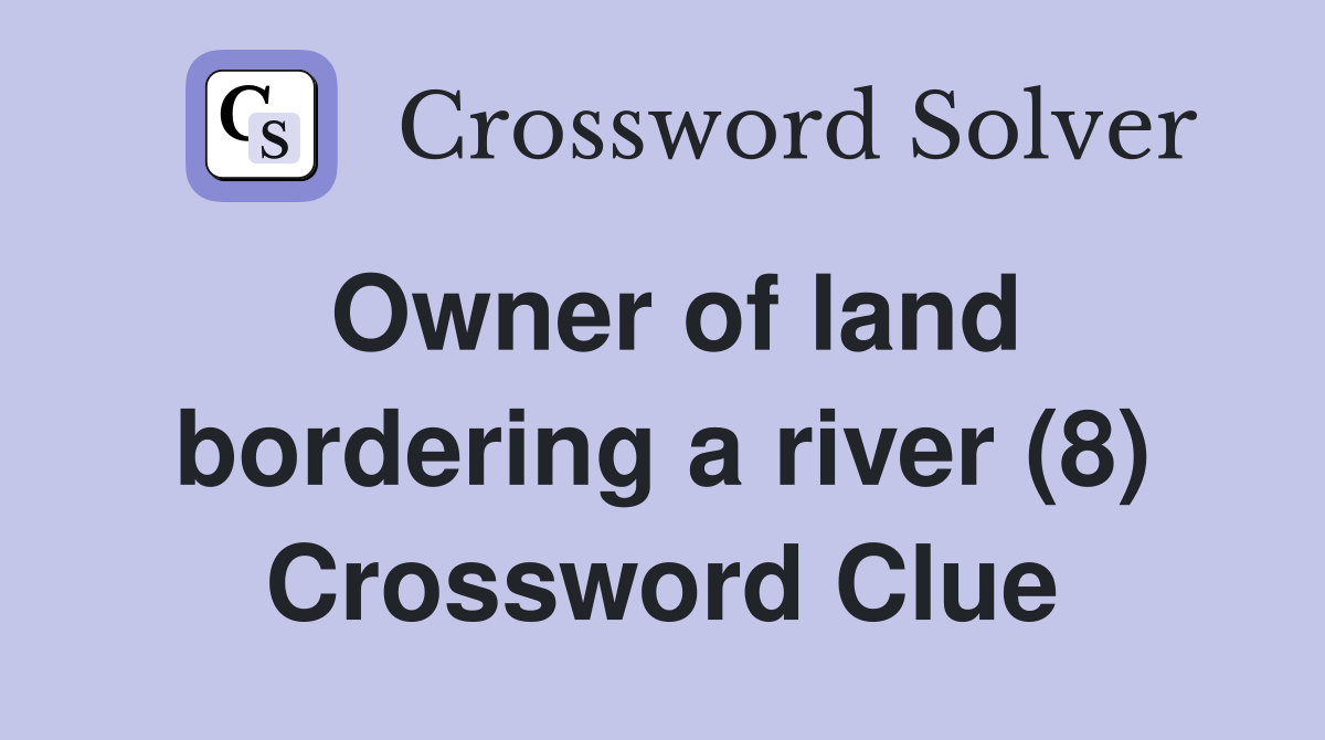 Owner of land bordering a river (8) Crossword Clue