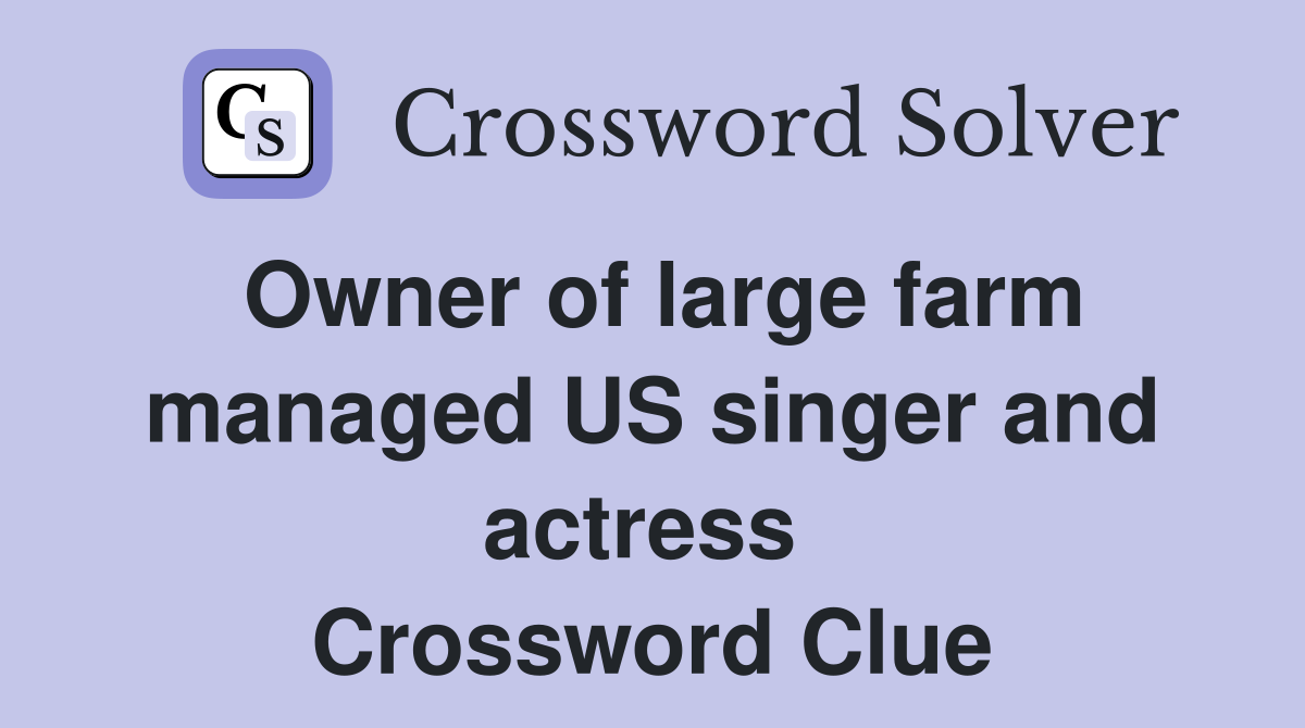 Owner of large farm managed US singer and actress  Crossword Clue