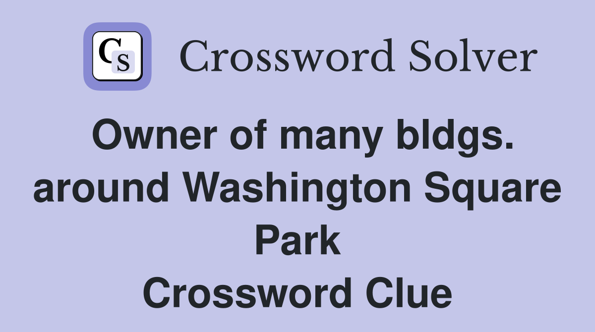Owner of many bldgs. around Washington Square Park Crossword Clue