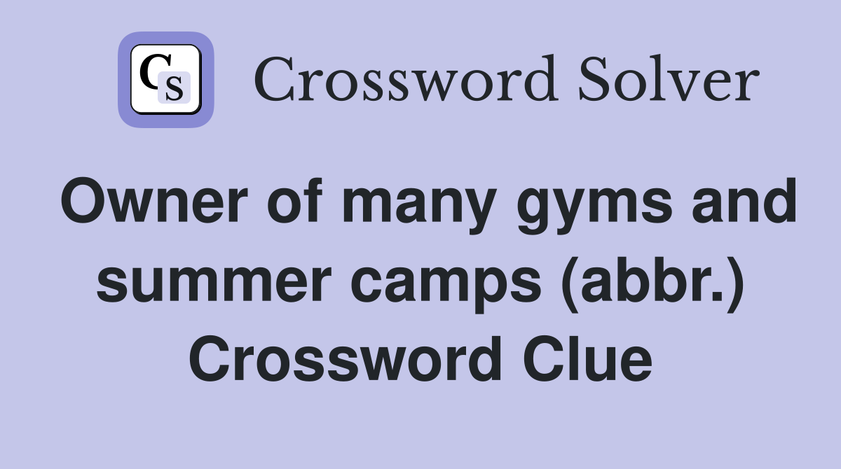 Owner of many gyms and summer camps (abbr.) Crossword Clue