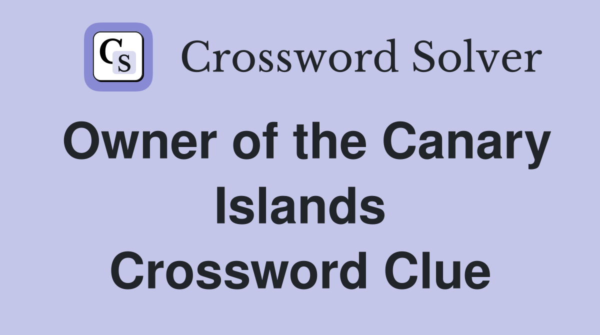 Owner of the Canary Islands Crossword Clue