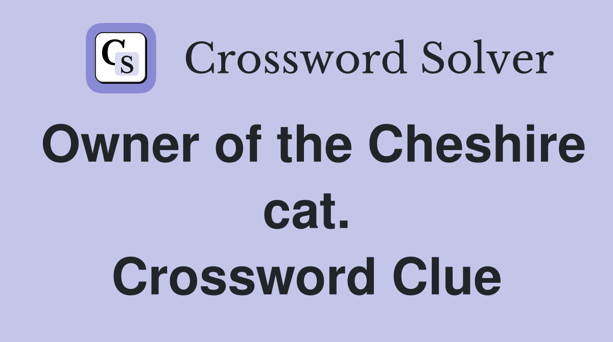 Owner of the Cheshire cat. Crossword Clue