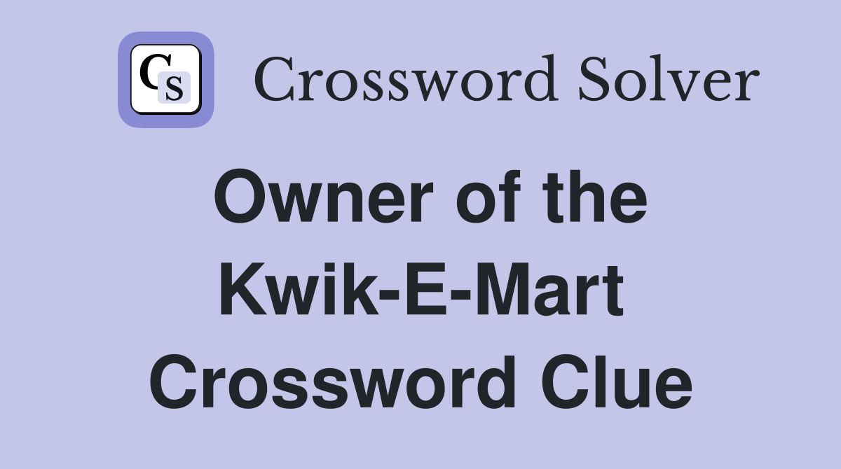 Owner of the Kwik-E-Mart Crossword Clue