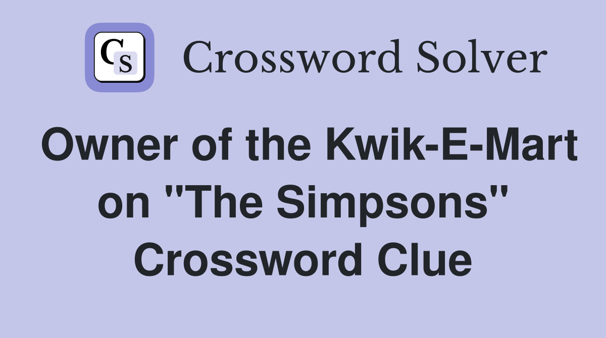 Owner of the Kwik-E-Mart on "The Simpsons" Crossword Clue