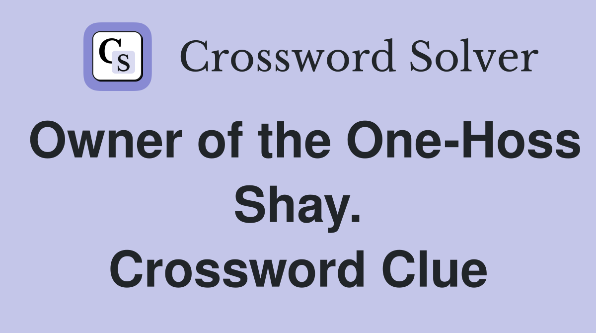 Owner of the One-Hoss Shay. Crossword Clue