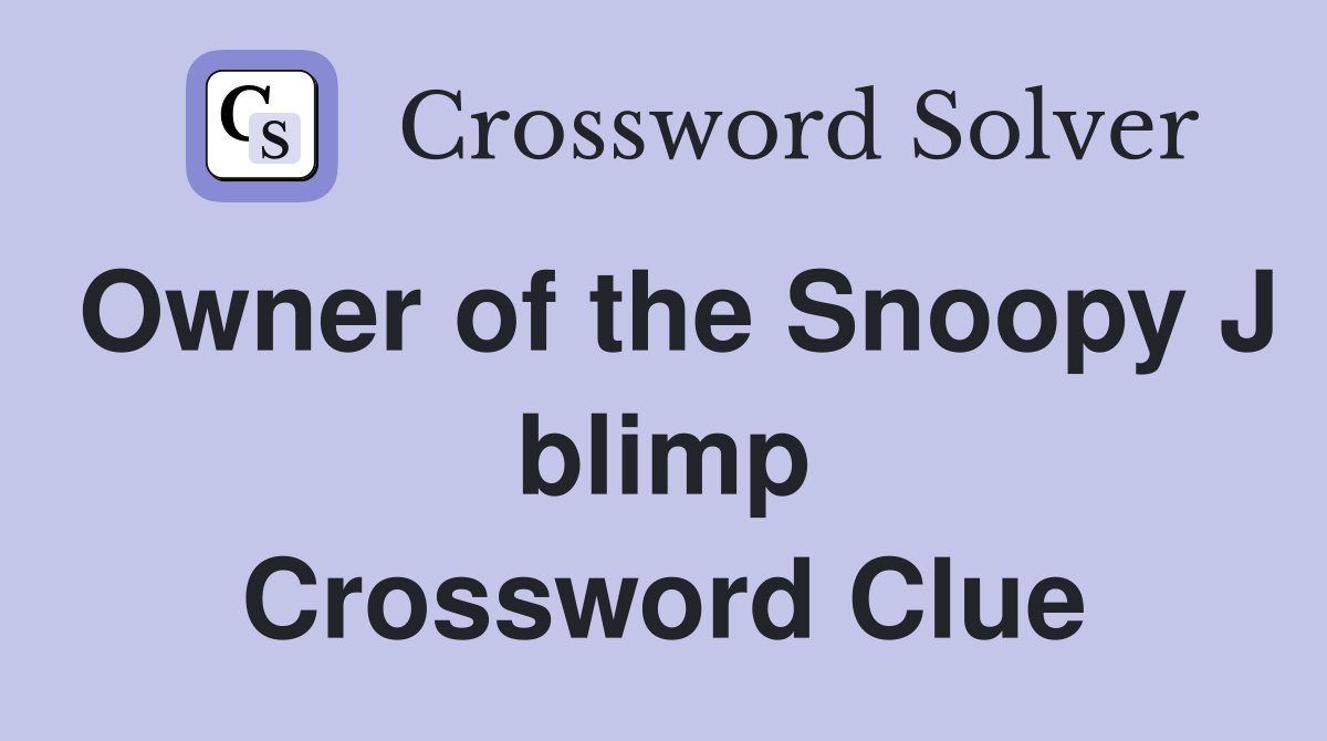Owner of the Snoopy J blimp Crossword Clue