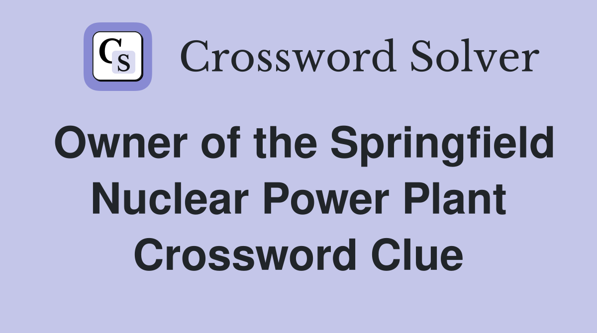 Owner of the Springfield Nuclear Power Plant Crossword Clue