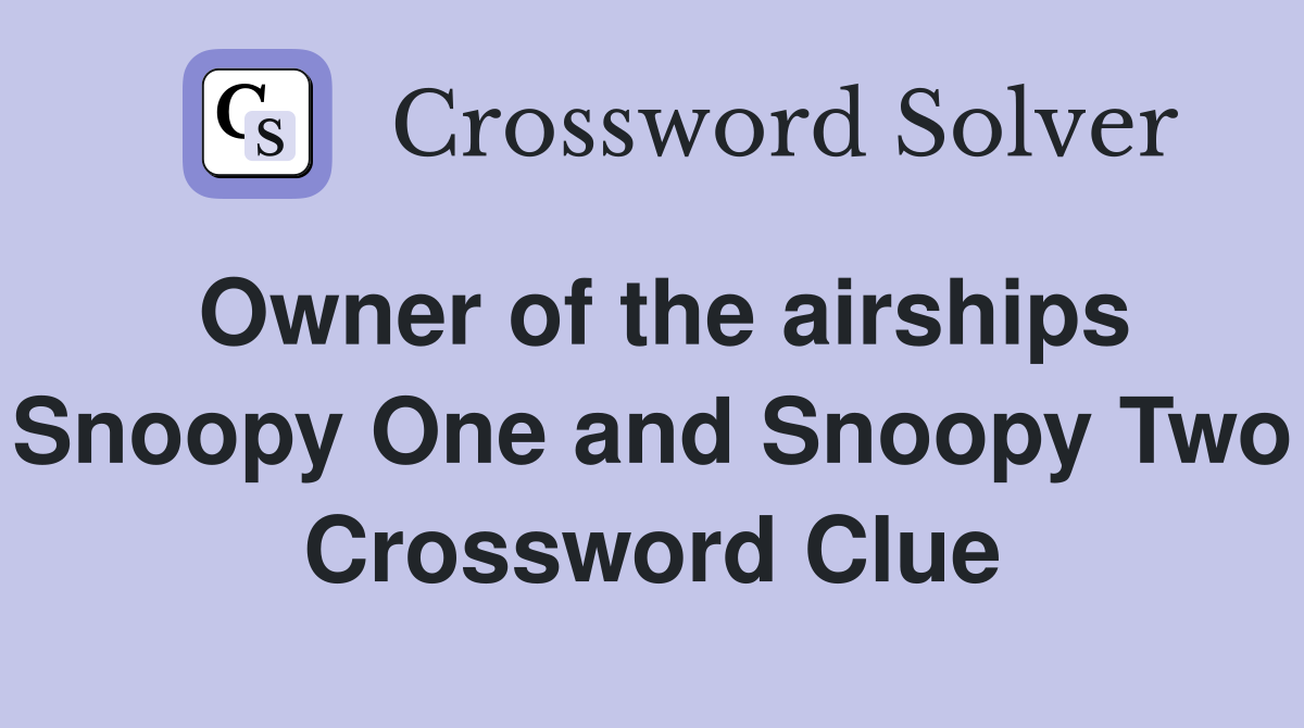 Owner of the airships Snoopy One and Snoopy Two Crossword Clue