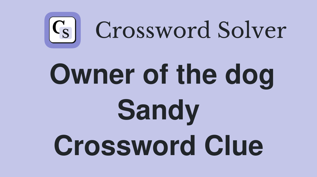 Owner of the dog Sandy Crossword Clue