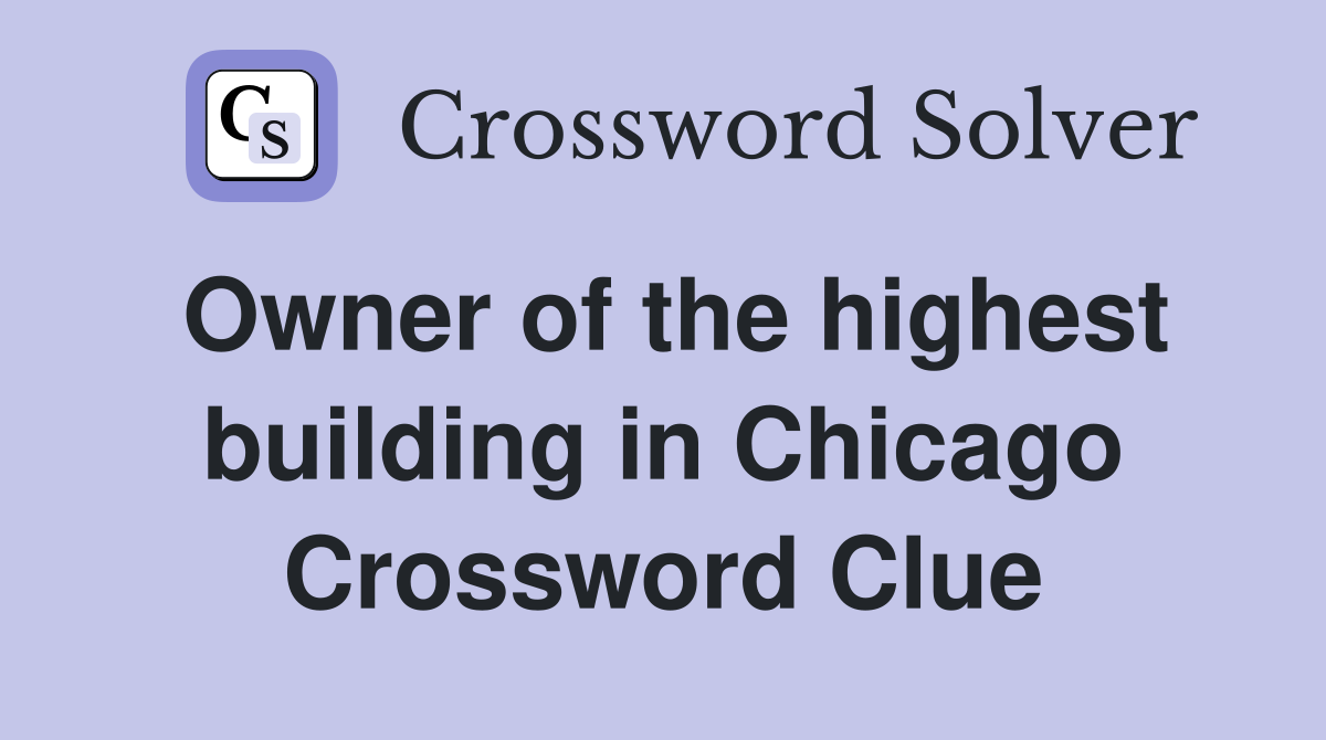 Owner of the highest building in Chicago Crossword Clue