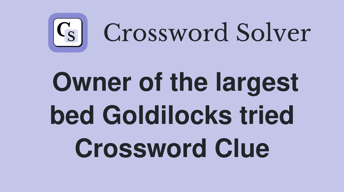Owner of the largest bed Goldilocks tried Crossword Clue