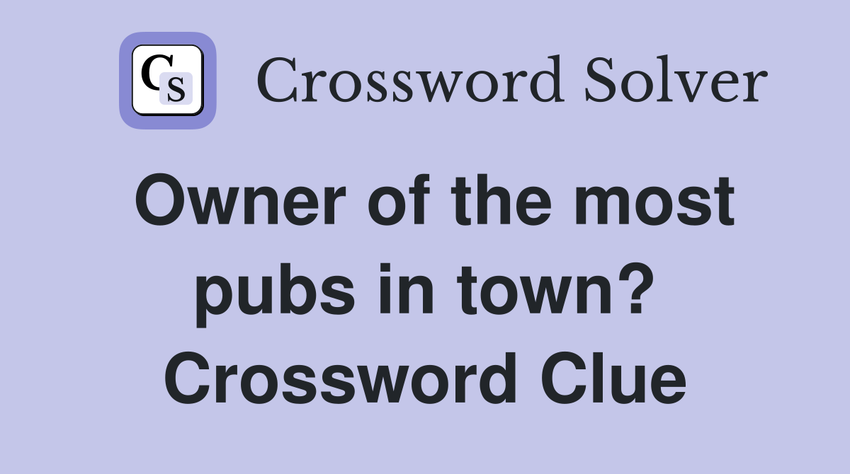 Owner of the most pubs in town? Crossword Clue