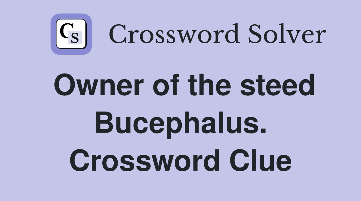 Owner of the steed Bucephalus. Crossword Clue