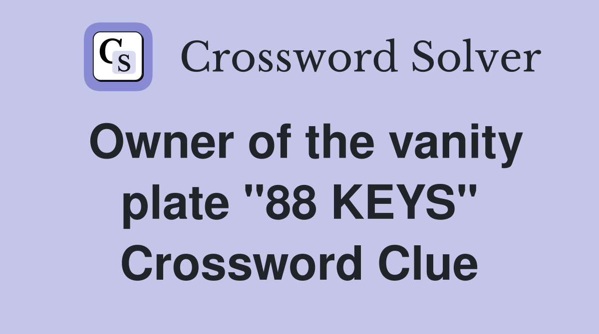 Owner of the vanity plate "88 KEYS" Crossword Clue