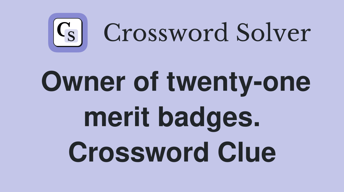 Owner of twenty-one merit badges. Crossword Clue