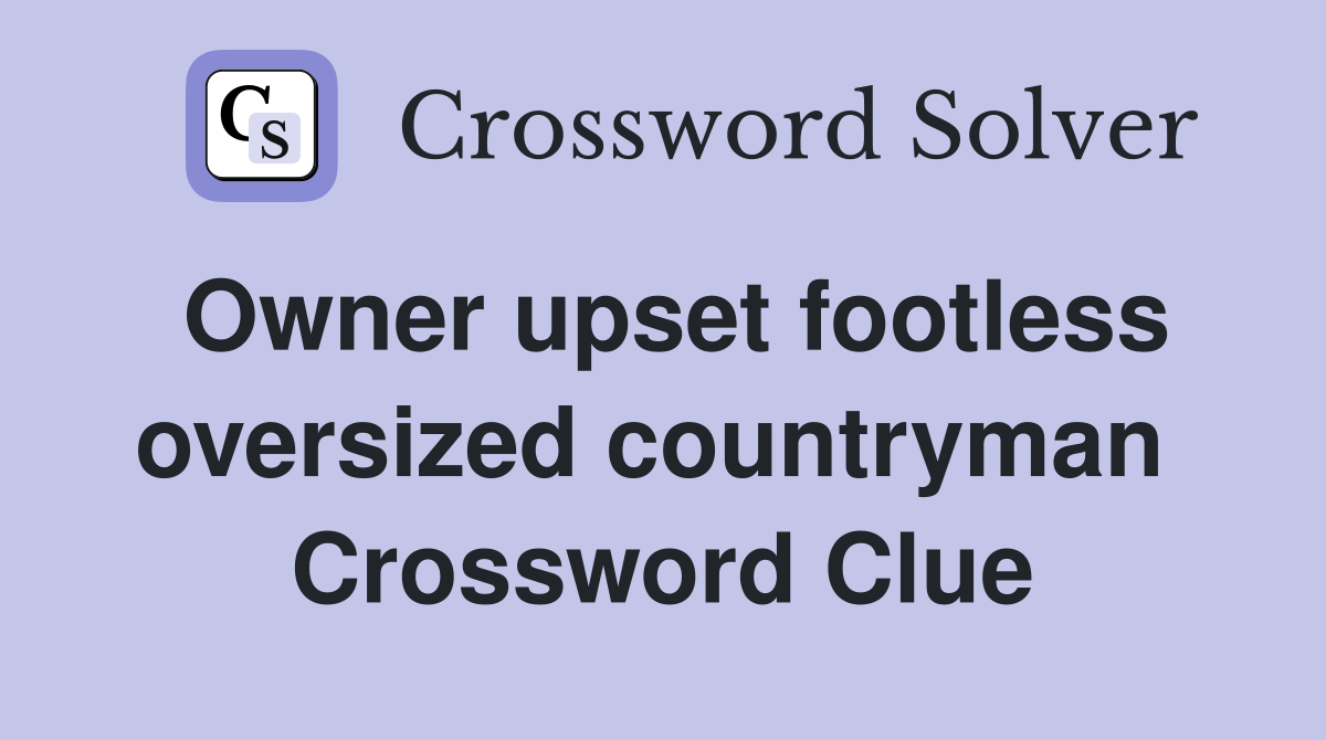 Owner upset footless oversized countryman  Crossword Clue