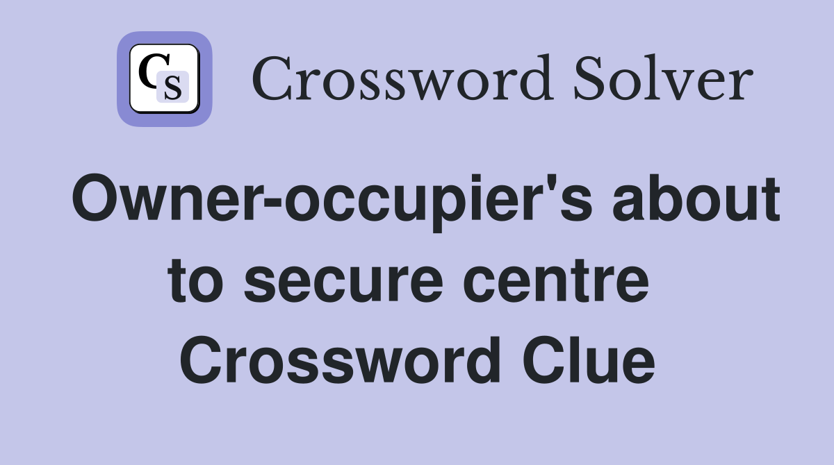 Owner-occupier's about to secure centre  Crossword Clue