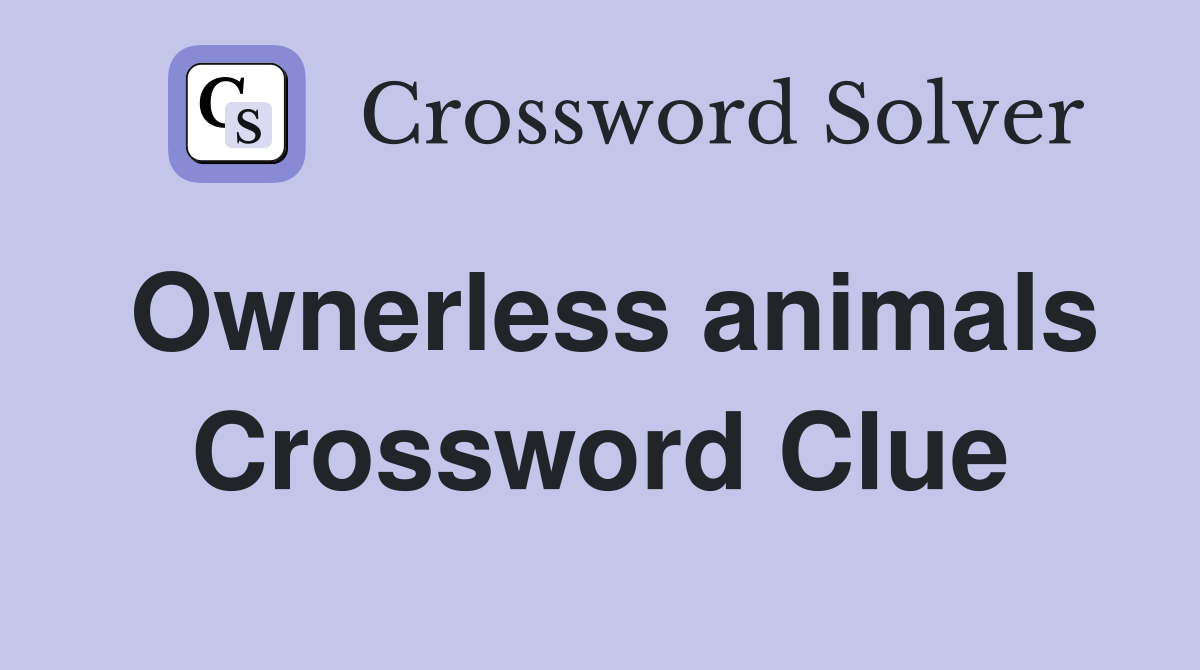 Ownerless animals Crossword Clue