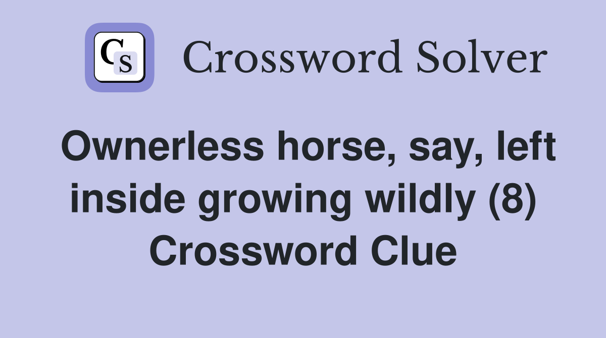 Ownerless horse, say, left inside growing wildly (8) Crossword Clue