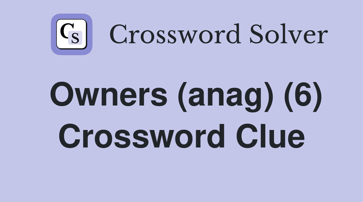 Owners (anag) (6) Crossword Clue