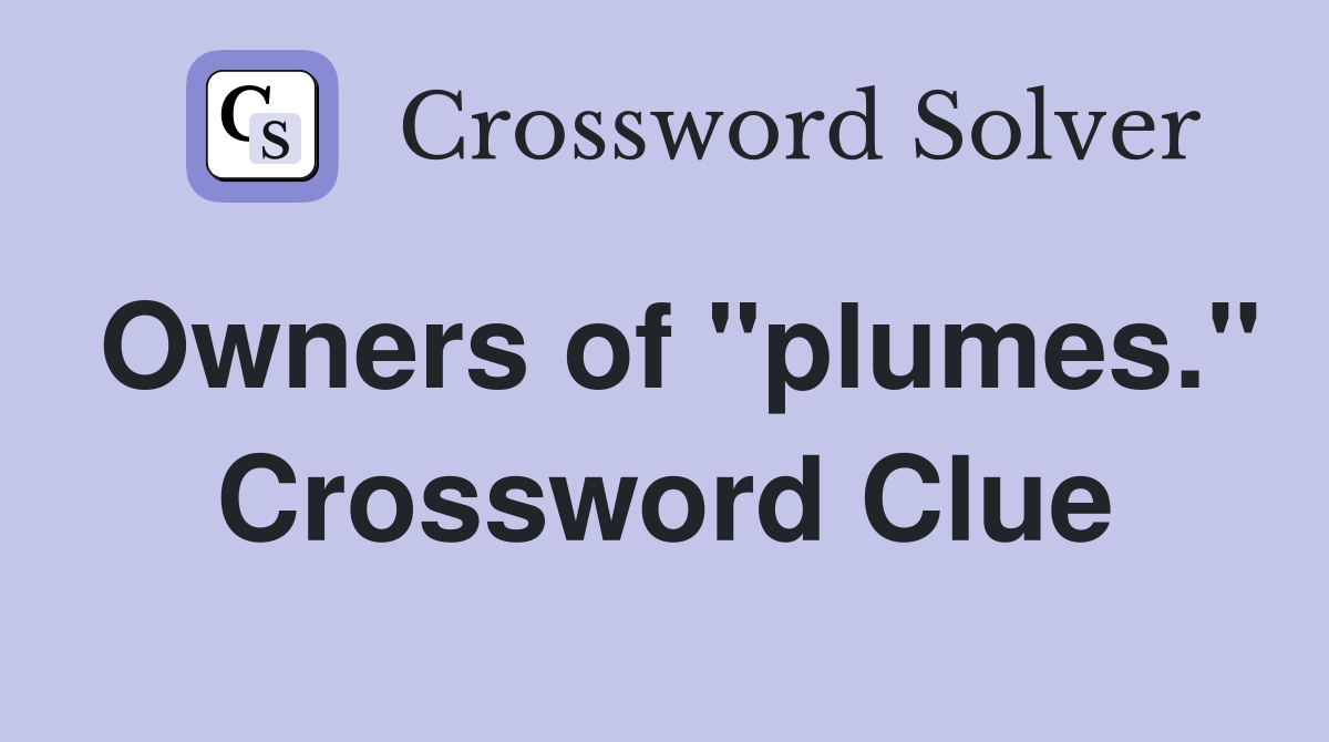 Owners of "plumes." Crossword Clue