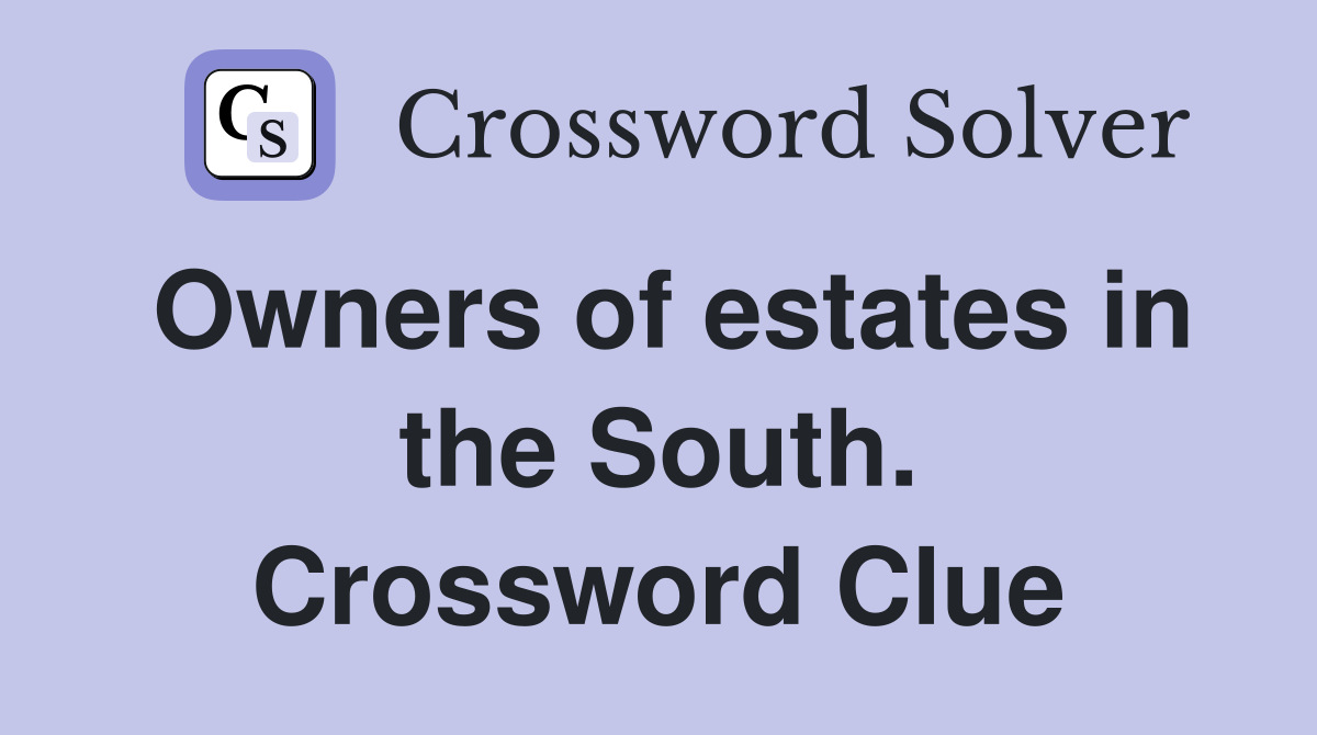 Owners of estates in the South. Crossword Clue