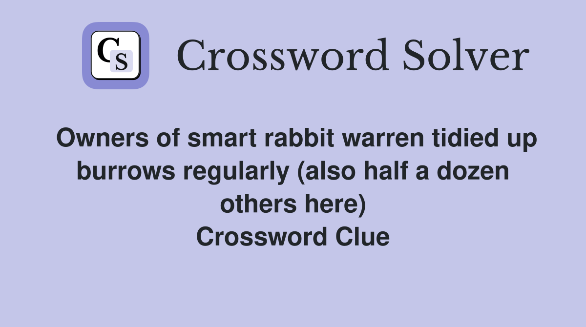 Owners of smart rabbit warren tidied up burrows regularly (also half a dozen others here) Crossword Clue