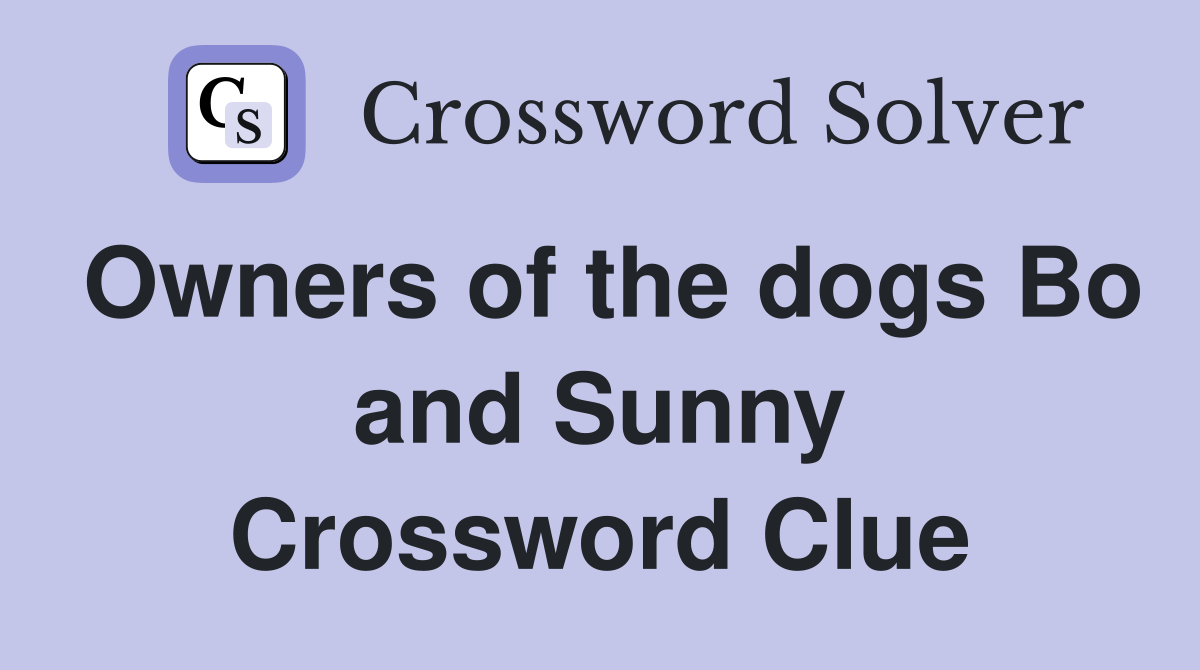 Owners of the dogs Bo and Sunny Crossword Clue