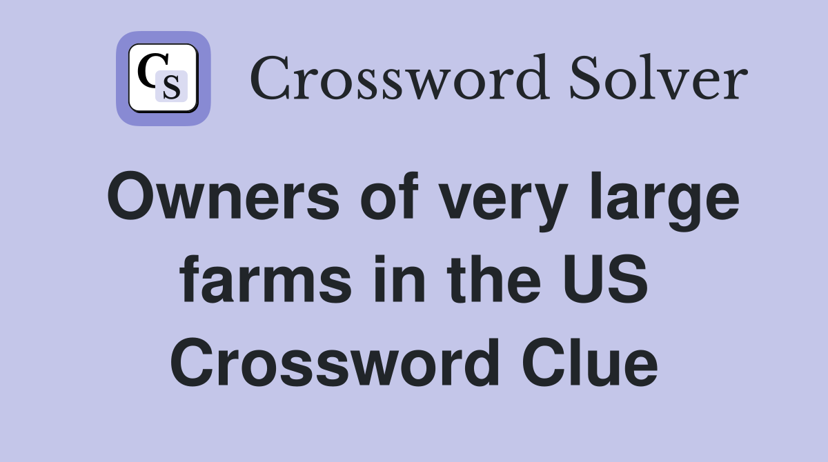 Owners of very large farms in the US Crossword Clue
