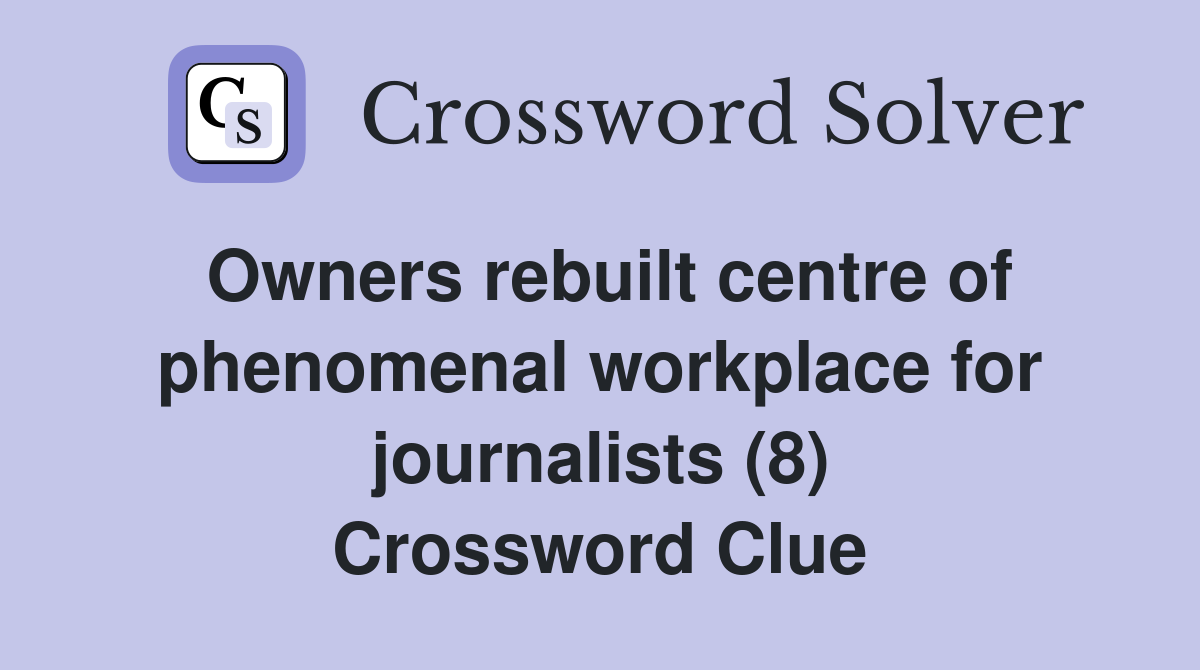 Owners rebuilt centre of phenomenal workplace for journalists (8) Crossword Clue