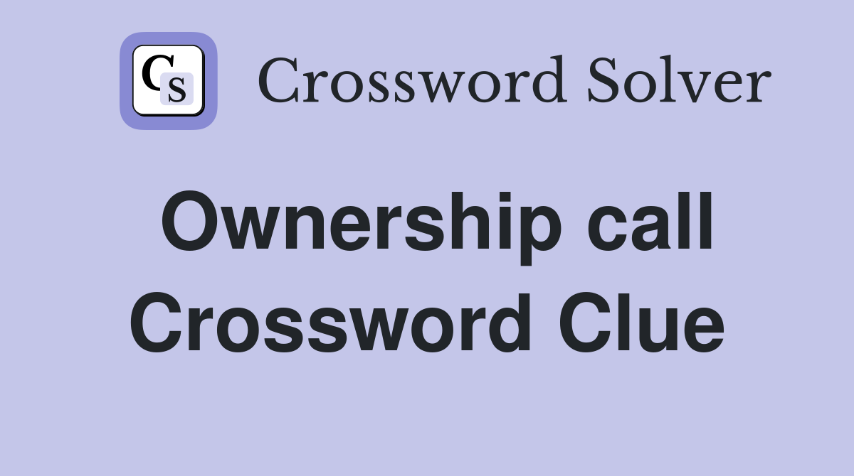 Ownership call Crossword Clue